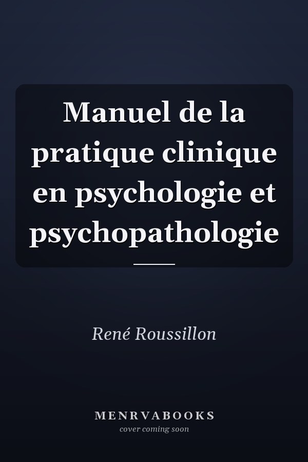Manuel de la pratique clinique en psychologie et psychopathologie