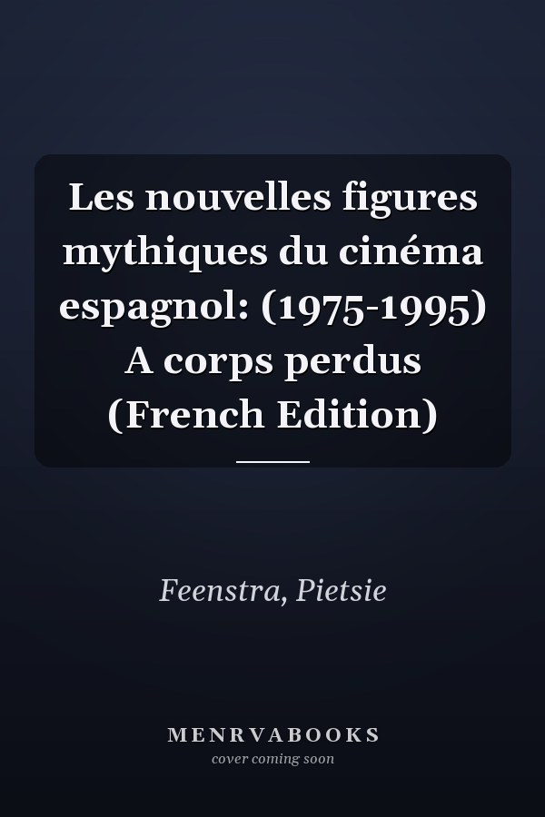 Les nouvelles figures mythiques du cinéma espagnol: (1975-1995) A corps perdus (French Edition)