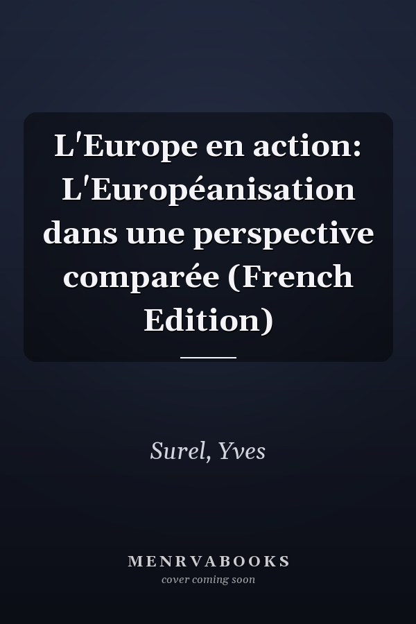L'Europe en action: L'Européanisation dans une perspective comparée (French Edition)