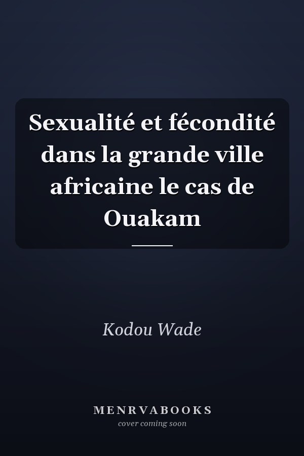 Sexualité et fécondité dans la grande ville africaine le cas de Ouakam