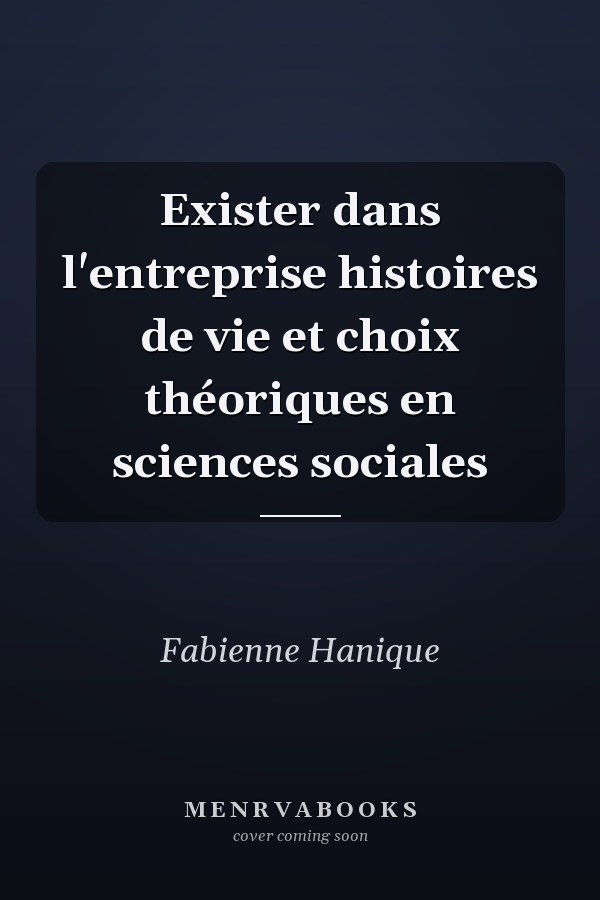 Exister dans l'entreprise histoires de vie et choix théoriques en sciences sociales