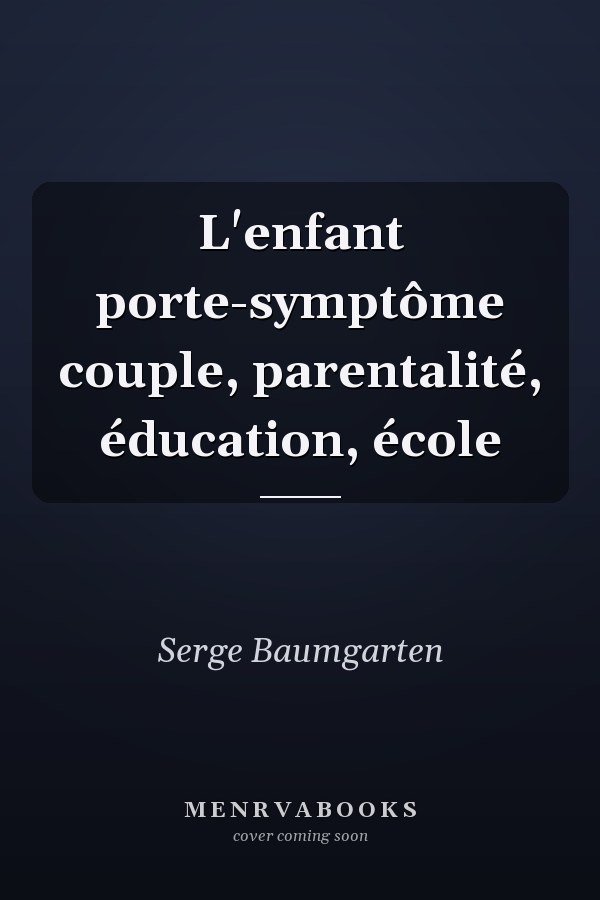 L'enfant porte-symptôme couple, parentalité, éducation, école
