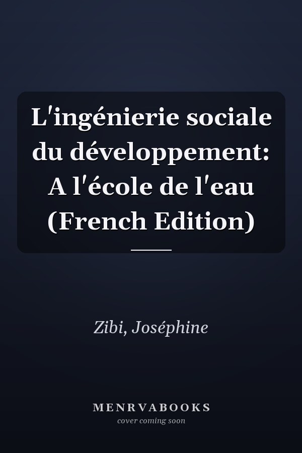 L'ingénierie sociale du développement: A l'école de l'eau (French Edition)