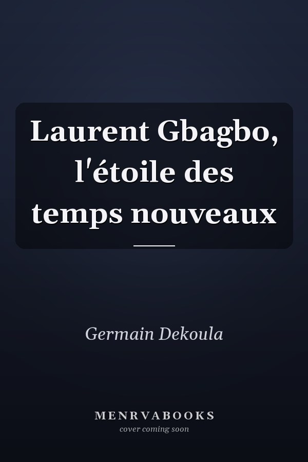 Laurent Gbagbo, l'étoile des temps nouveaux