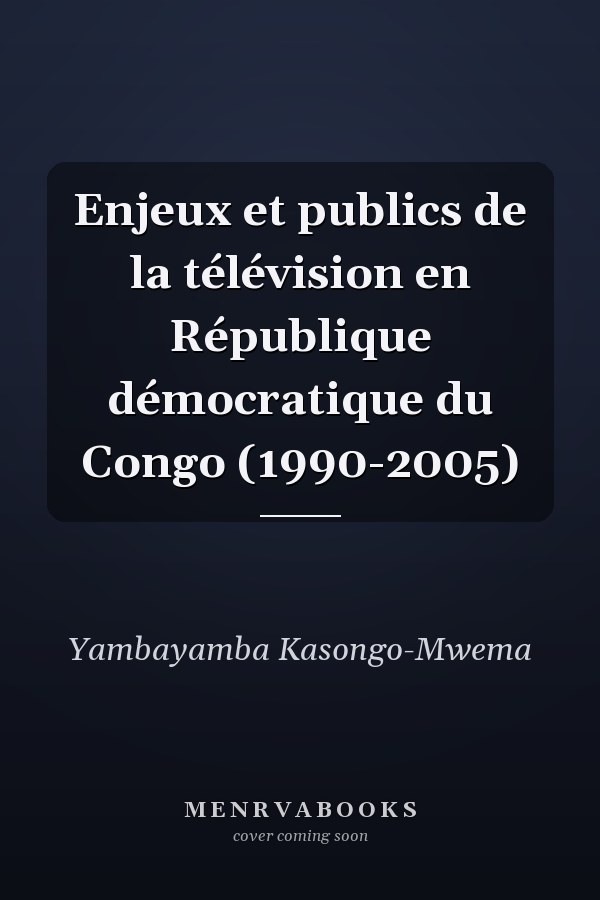 Enjeux et publics de la télévision en République démocratique du Congo (1990-2005)