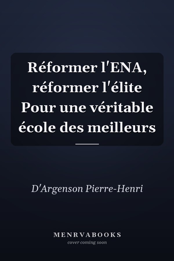 Réformer l'ENA, réformer l'élite Pour une véritable école des meilleurs