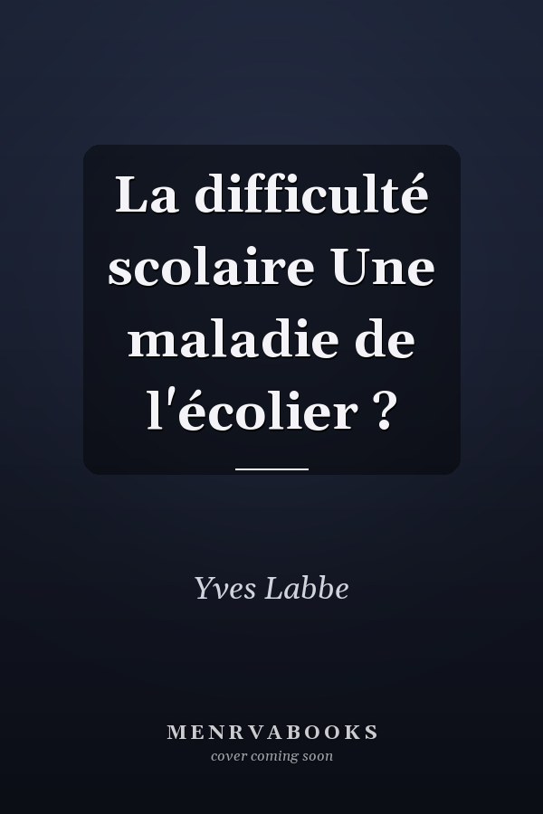 La difficulté scolaire Une maladie de l'écolier ?