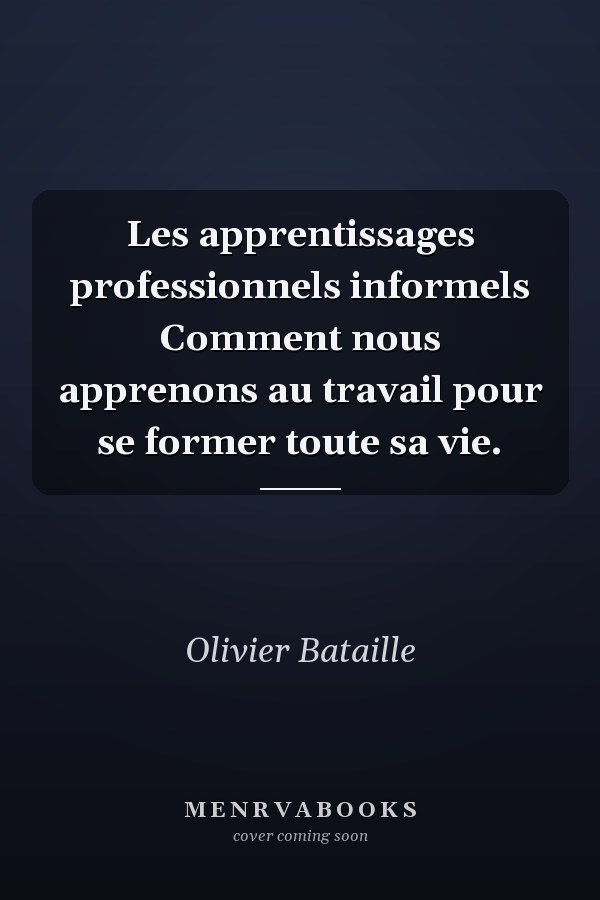Les apprentissages professionnels informels Comment nous apprenons au travail pour se former toute sa vie.