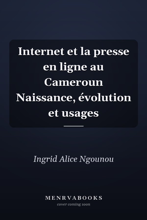 Internet et la presse en ligne au Cameroun Naissance, évolution et usages