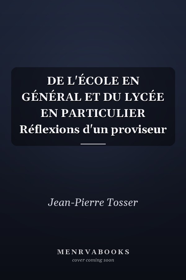 DE L'ÉCOLE EN GÉNÉRAL ET DU LYCÉE EN PARTICULIER Réflexions d'un proviseur