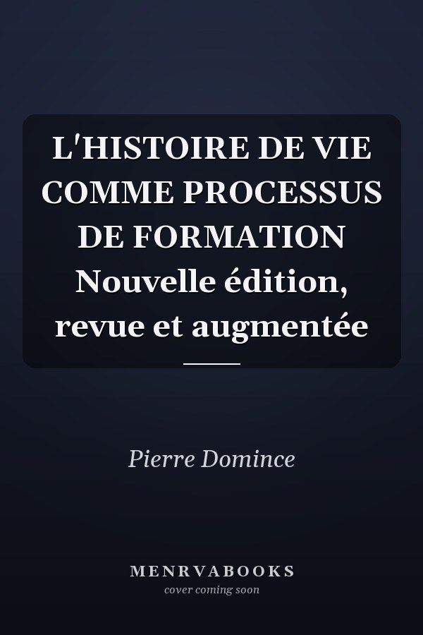 L'HISTOIRE DE VIE COMME PROCESSUS DE FORMATION Nouvelle édition, revue et augmentée
