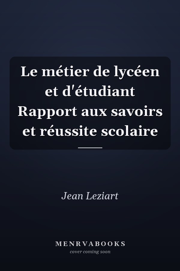 Le métier de lycéen et d'étudiant Rapport aux savoirs et réussite scolaire