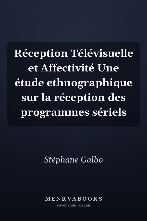 Réception Télévisuelle et Affectivité Une étude ethnographique sur la réception des programmes sériels