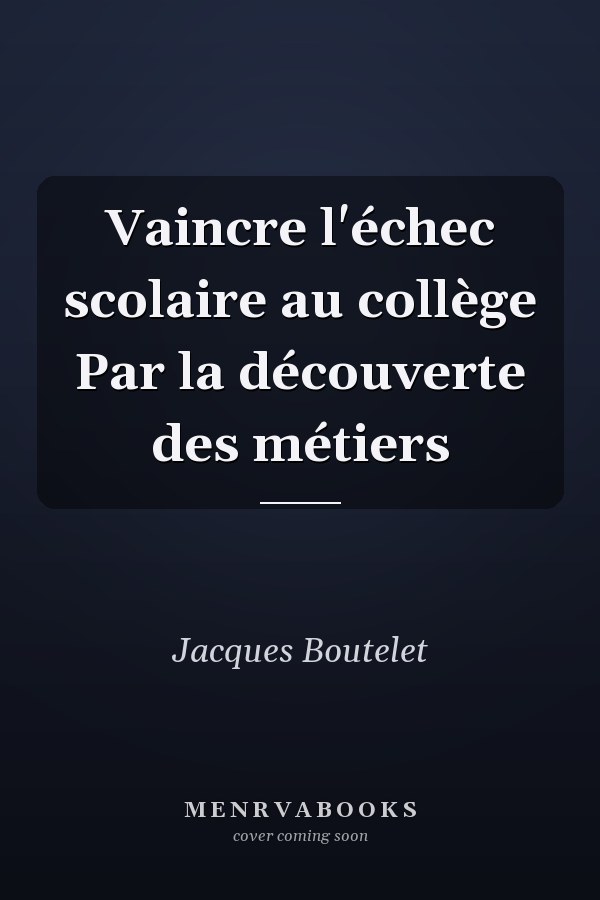 Vaincre l'échec scolaire au collège Par la découverte des métiers