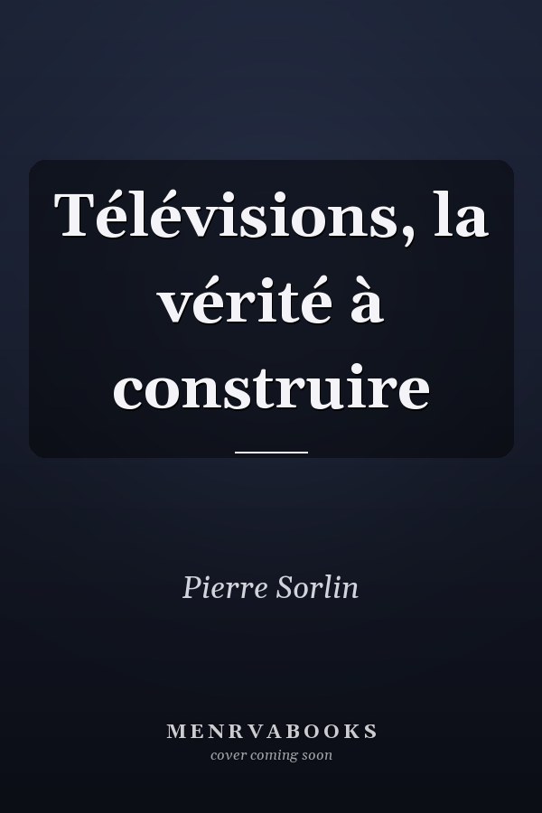 Télévisions, la vérité à construire
