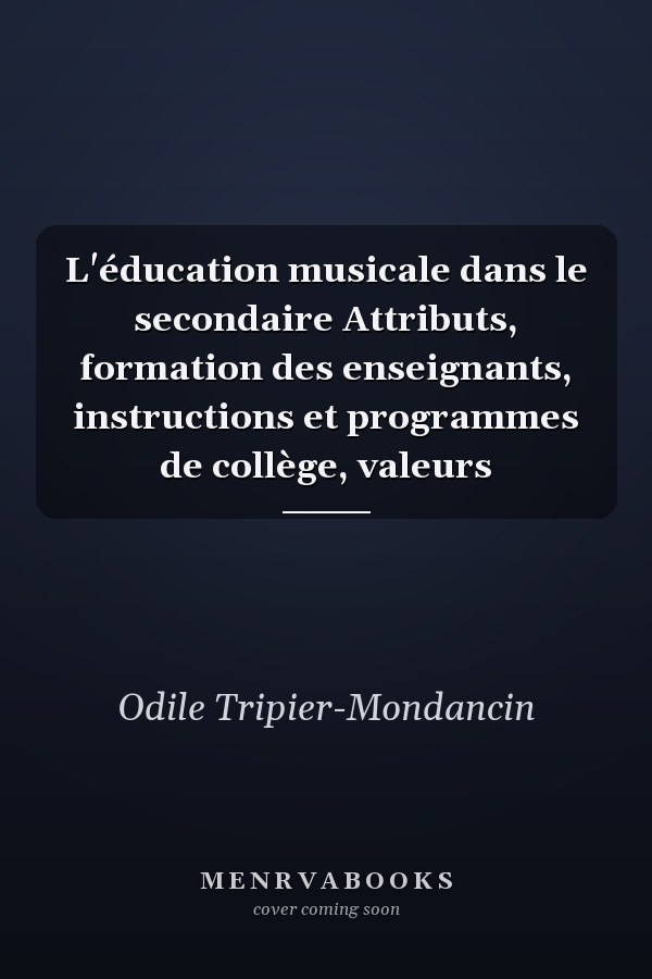 L'éducation musicale dans le secondaire Attributs, formation des enseignants, instructions et programmes de collège, valeurs