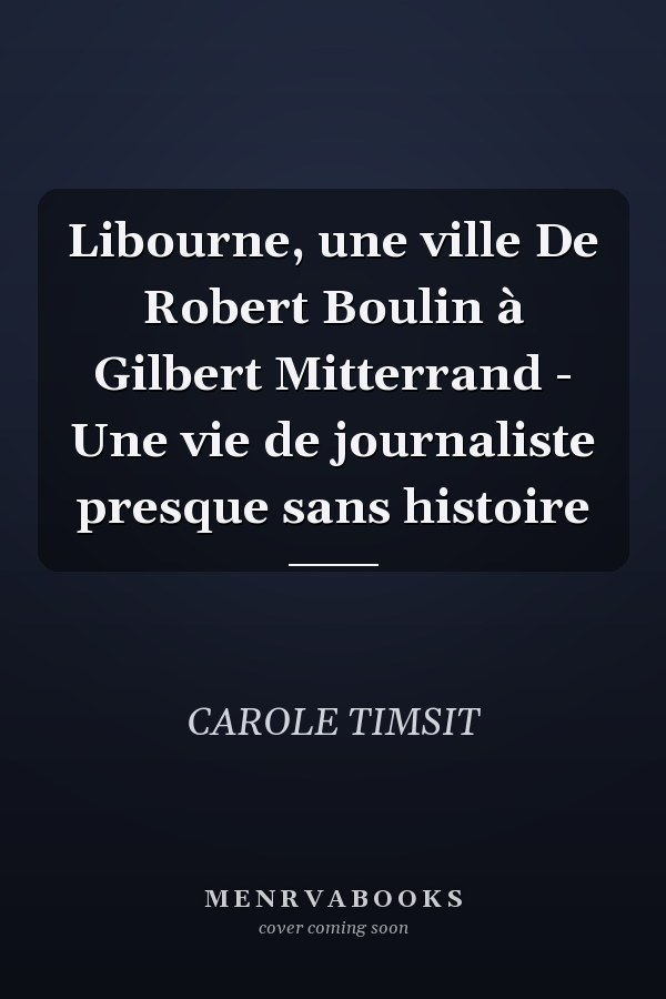 Libourne, une ville De Robert Boulin à Gilbert Mitterrand - Une vie de journaliste presque sans histoire