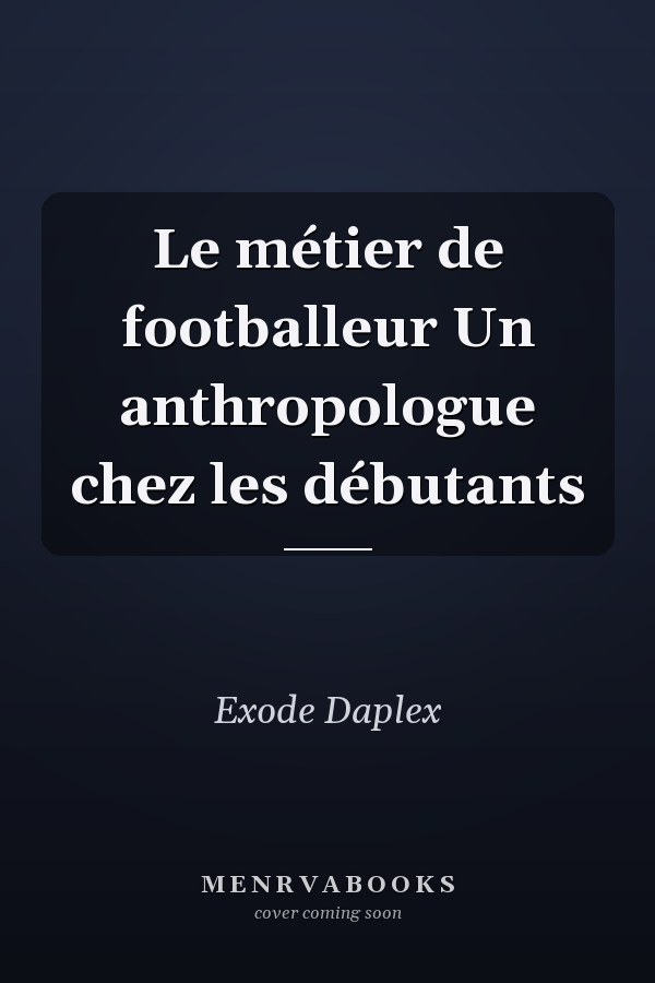 Le métier de footballeur Un anthropologue chez les débutants