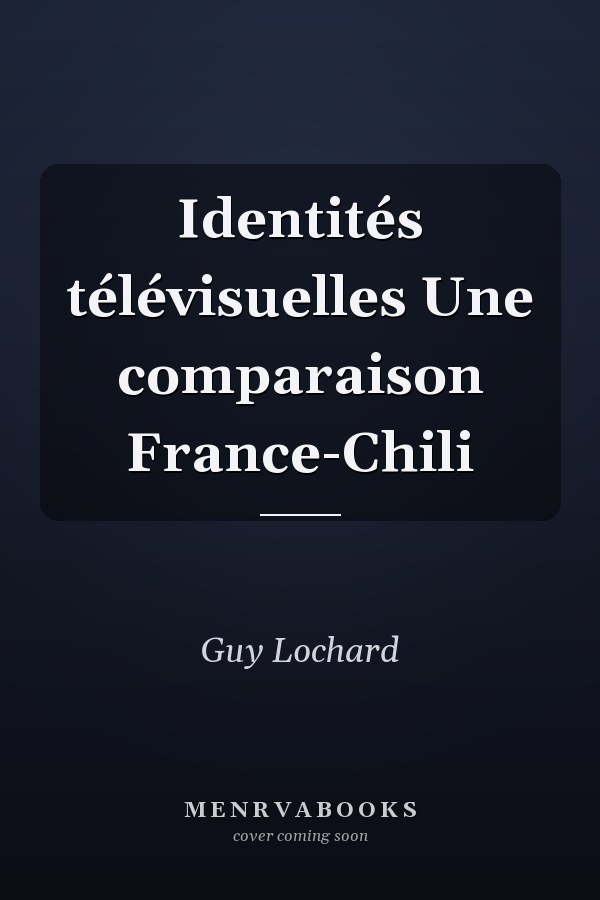 Identités télévisuelles Une comparaison France-Chili