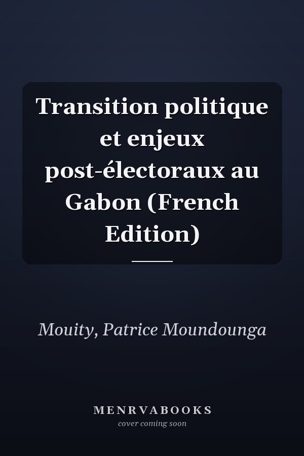 Transition politique et enjeux post-électoraux au Gabon (French Edition)