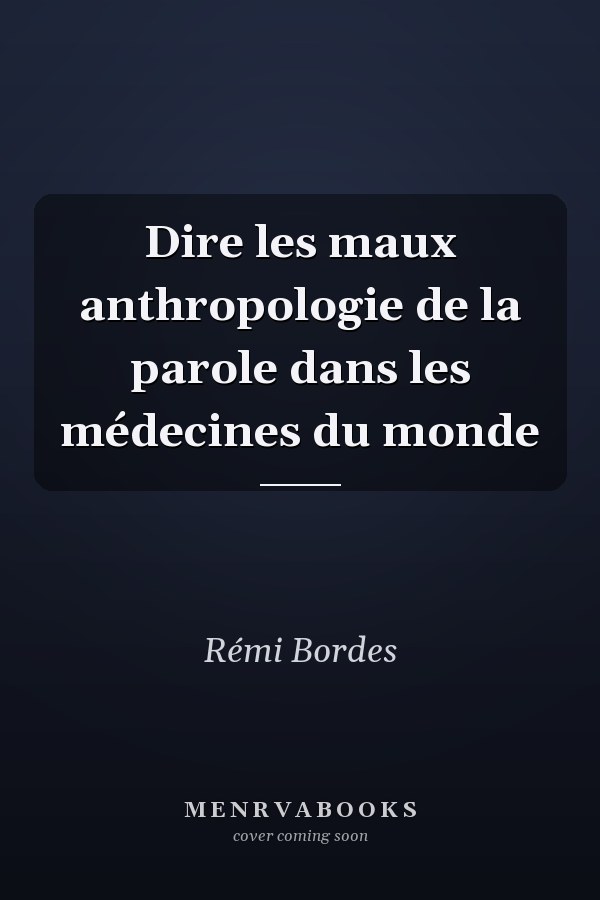 Dire les maux anthropologie de la parole dans les médecines du monde