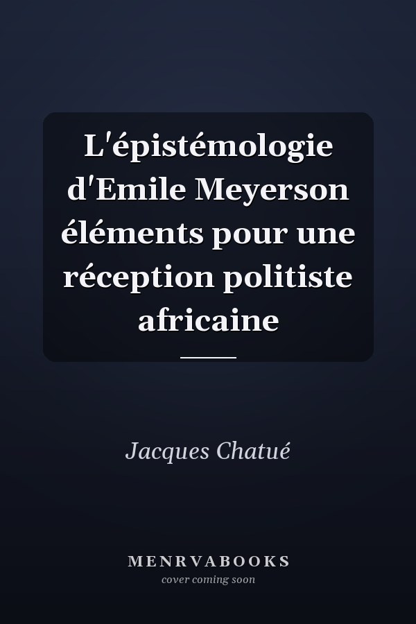 L'épistémologie d'Emile Meyerson éléments pour une réception politiste africaine