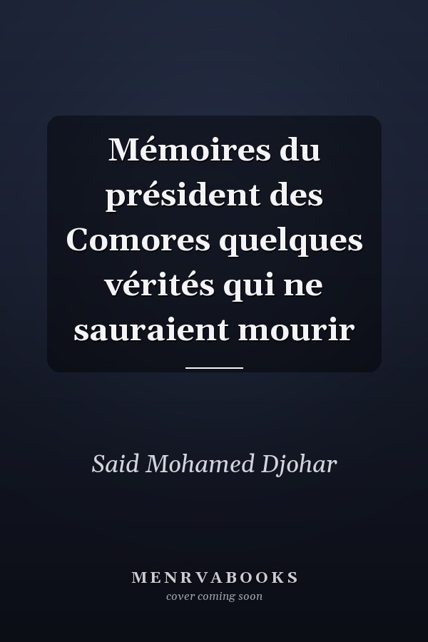 Mémoires du président des Comores quelques vérités qui ne sauraient mourir