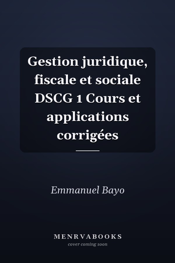 Gestion juridique, fiscale et sociale DSCG 1 Cours et applications corrigées