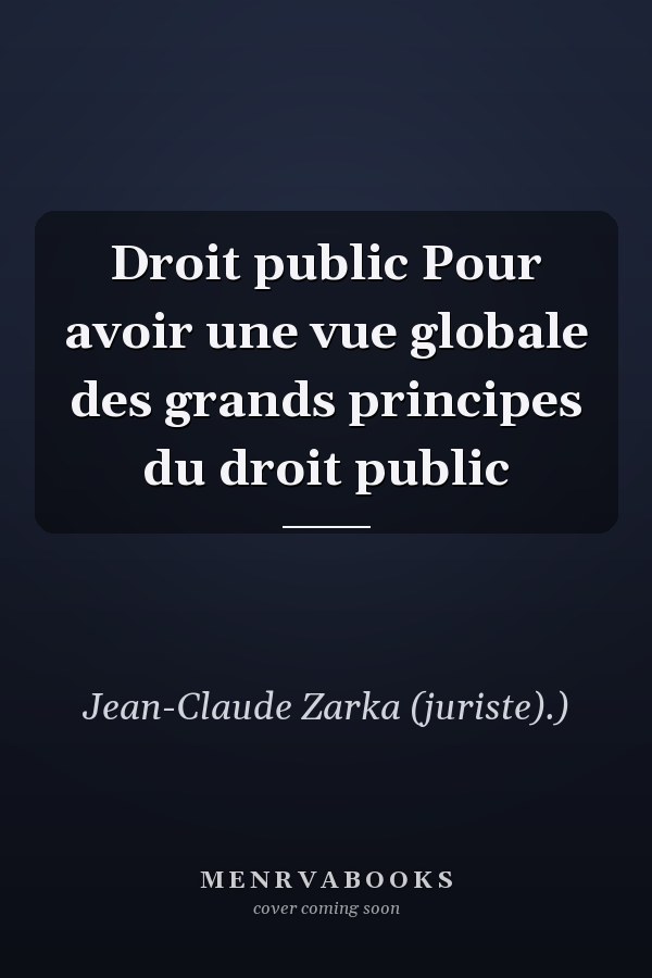 Droit public Pour avoir une vue globale des grands principes du droit public
