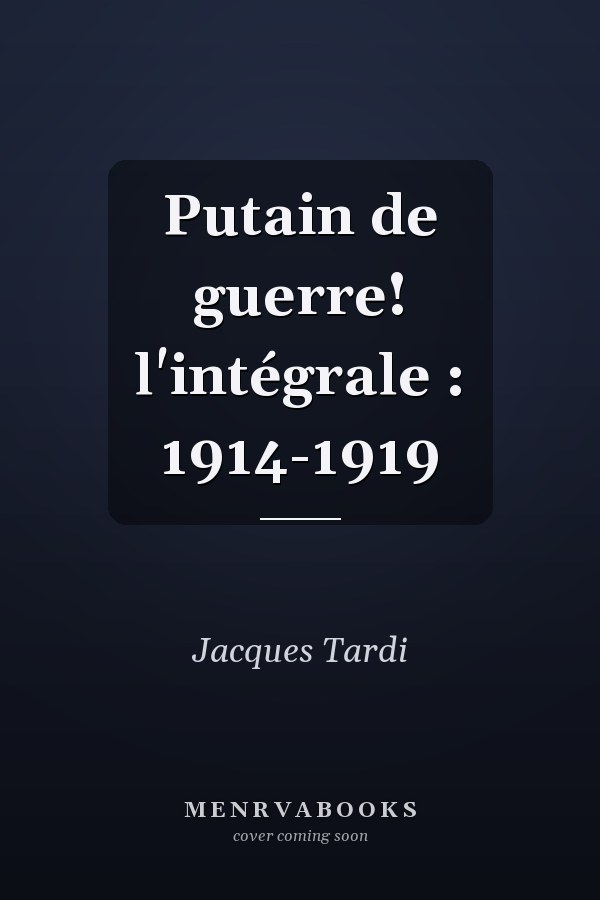 Putain de guerre! l'intégrale : 1914-1919