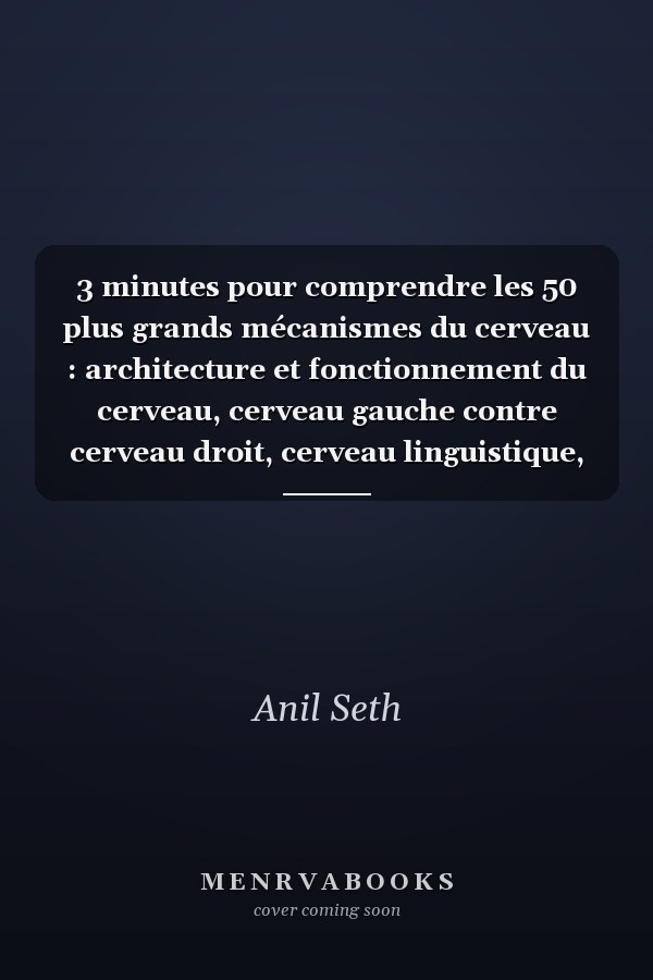 3 minutes pour comprendre les 50 plus grands mécanismes du cerveau : architecture et fonctionnement du cerveau, cerveau gauche contre cerveau droit, cerveau linguistique, émotionnel, sommeil et rêve...