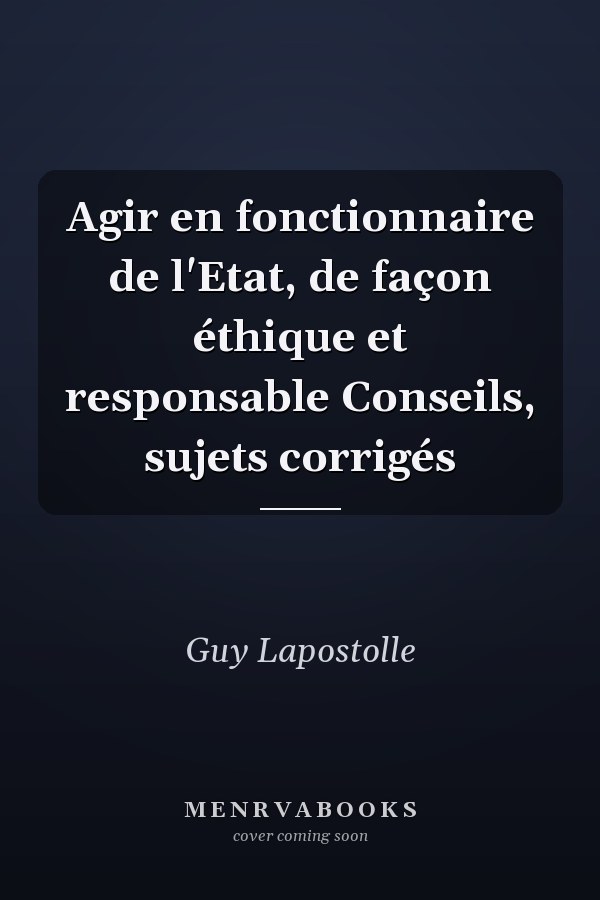 Agir en fonctionnaire de l'Etat, de façon éthique et responsable Conseils, sujets corrigés