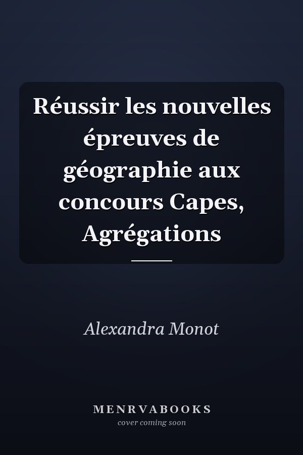 Réussir les nouvelles épreuves de géographie aux concours Capes, Agrégations
