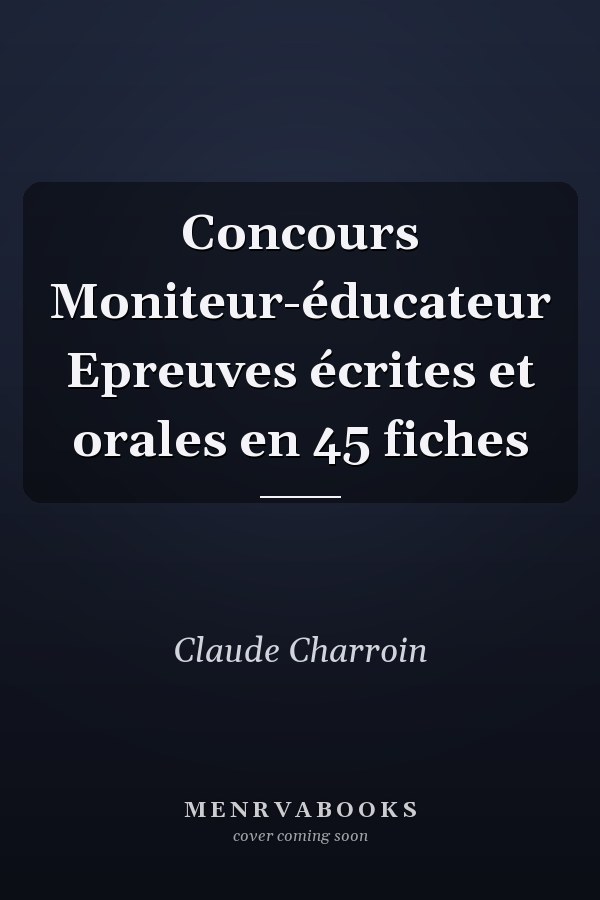 Concours Moniteur-éducateur Epreuves écrites et orales en 45 fiches
