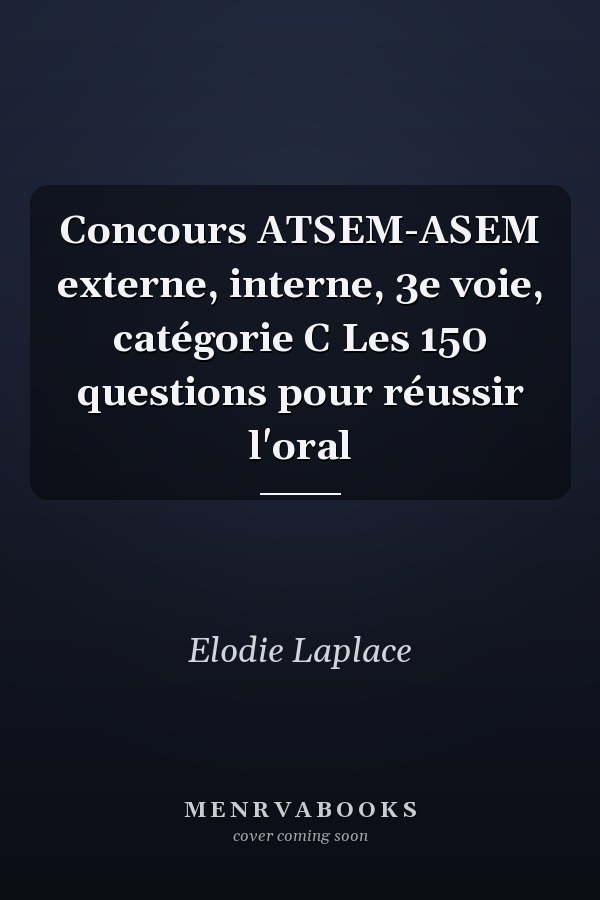 Concours ATSEM-ASEM externe, interne, 3e voie, catégorie C Les 150 questions pour réussir l'oral