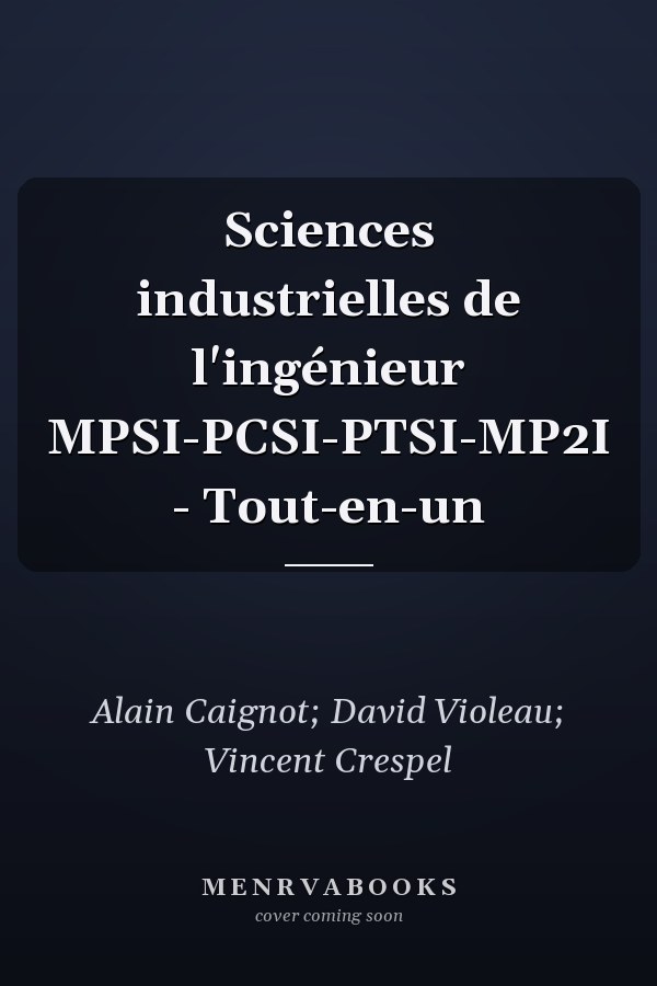 Sciences industrielles de l'ingénieur MPSI-PCSI-PTSI-MP2I - Tout-en-un