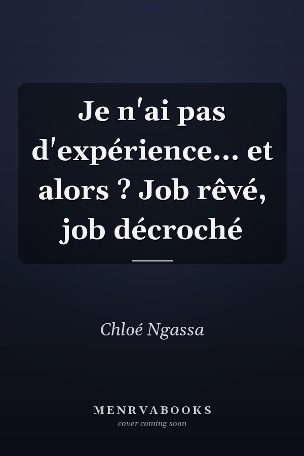 Je n'ai pas d'expérience... et alors ? Job rêvé, job décroché