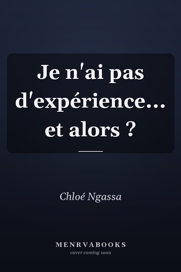 Je n'ai pas d'expérience... et alors ?