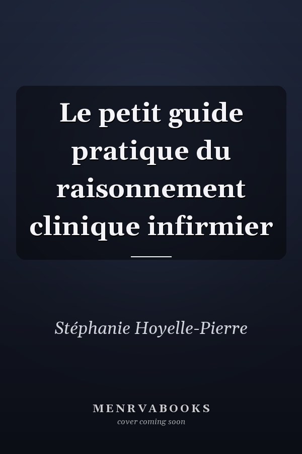 Le petit guide pratique du raisonnement clinique infirmier