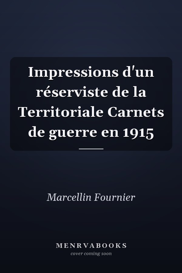 Impressions d'un réserviste de la Territoriale Carnets de guerre en 1915