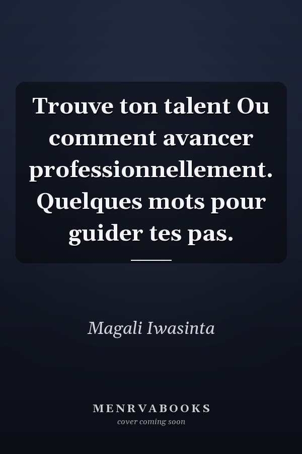 Trouve ton talent Ou comment avancer professionnellement. Quelques mots pour guider tes pas.