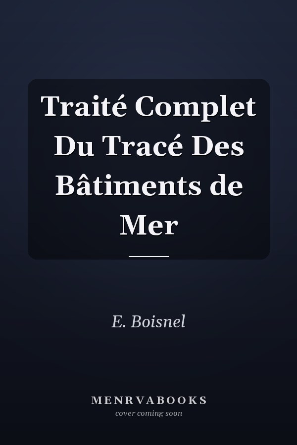 Traité Complet Du Tracé Des Bâtiments de Mer