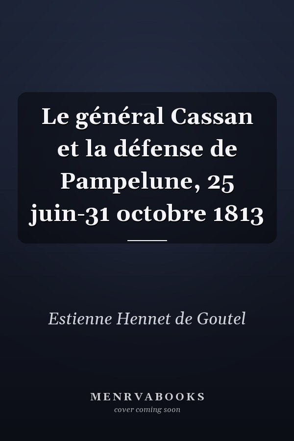 Le général Cassan et la défense de Pampelune, 25 juin-31 octobre 1813