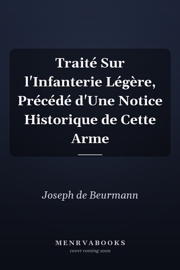 Traité Sur l'Infanterie Légère, Précédé d'Une Notice Historique de Cette Arme