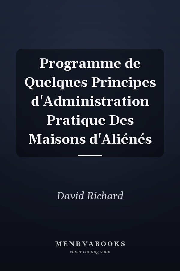 Programme de Quelques Principes d'Administration Pratique Des Maisons d'Aliénés