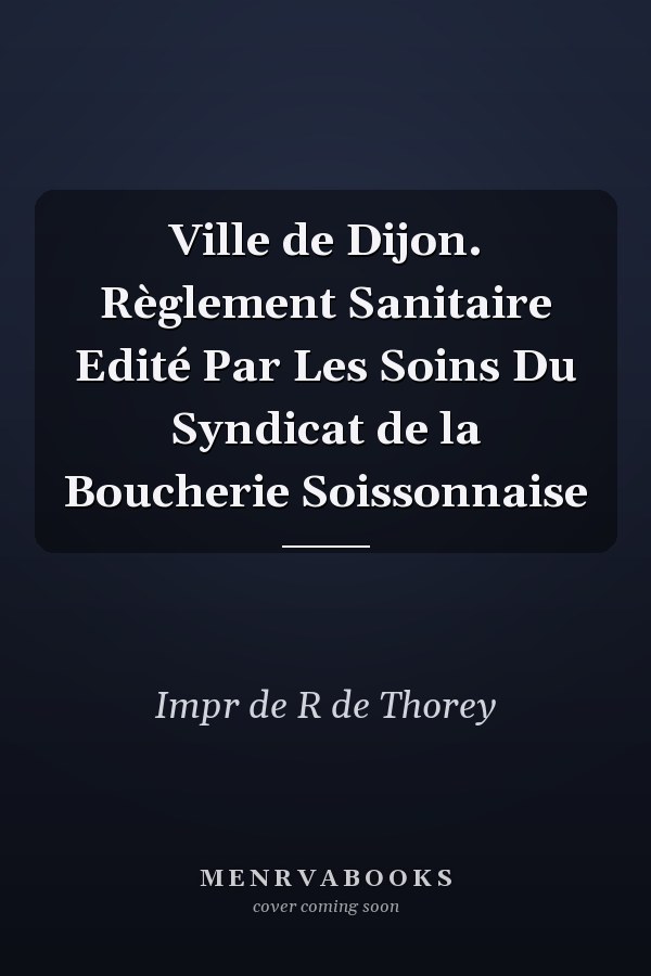 Ville de Dijon. Règlement Sanitaire Edité Par Les Soins Du Syndicat de la Boucherie Soissonnaise