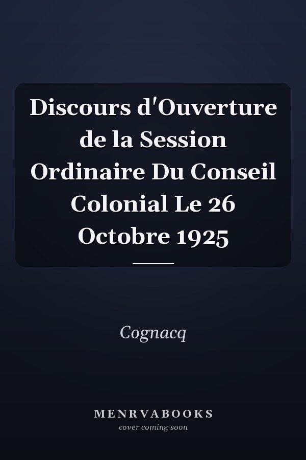Discours d'Ouverture de la Session Ordinaire Du Conseil Colonial Le 26 Octobre 1925