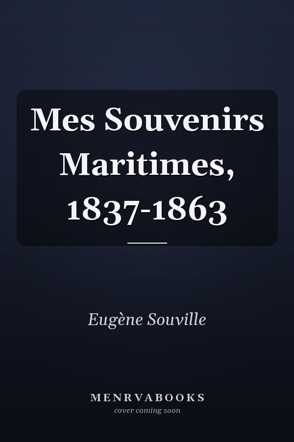 Mes Souvenirs Maritimes, 1837-1863