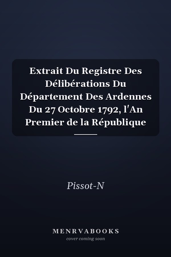 Extrait Du Registre Des Délibérations Du Département Des Ardennes Du 27 Octobre 1792, l'An Premier de la République
