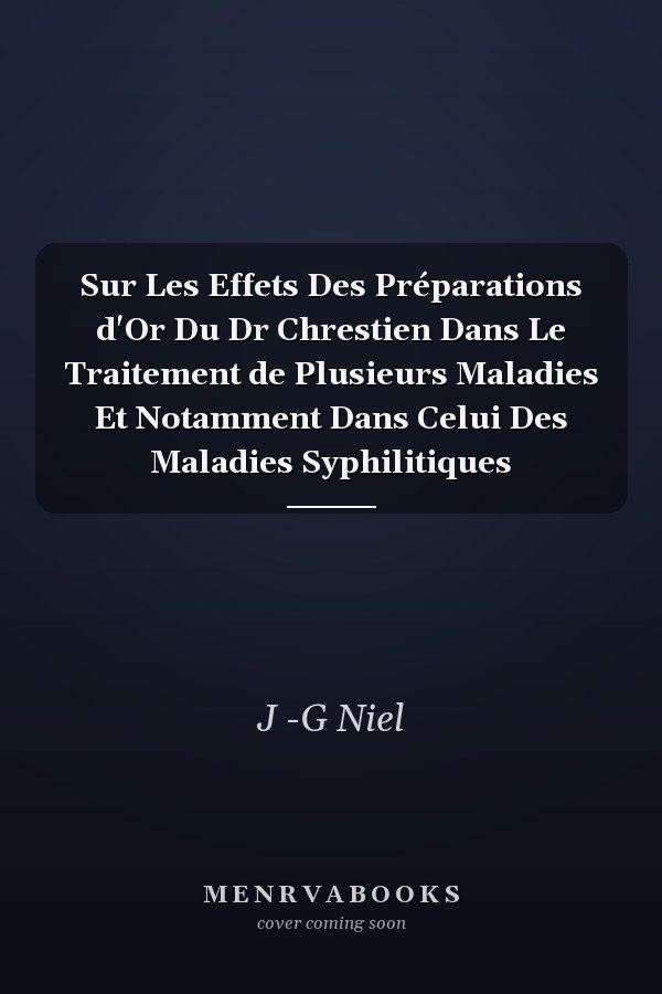 Sur Les Effets Des Préparations d'Or Du Dr Chrestien Dans Le Traitement de Plusieurs Maladies Et Notamment Dans Celui Des Maladies Syphilitiques